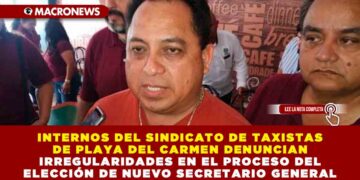 INTERNOS DEL SINDICATO DE TAXISTAS DE PLAYA DEL CARMEN DENUNCIAN IRREGULARIDADES EN EL PROCESO DEL ELECCIÓN DE NUEVO SECRETARIO GENERAL