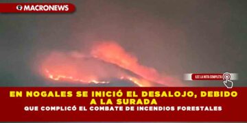 EN NOGALES SE INICIÓ EL DESALOJO, DEBIDO A LA SURADA QUE COMPLICÓ EL COMBATE DE INCENDIOS FORESTALES