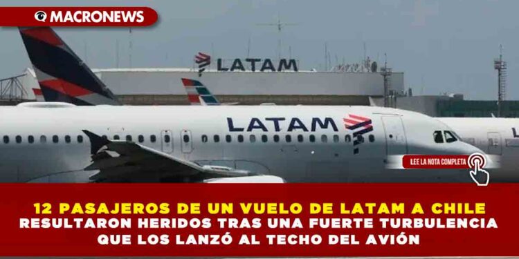 12 PASAJEROS DE UN VUELO DE LATAM A CHILE RESULTARON HERIDOS TRAS UNA FUERTE TURBULENCIA QUE LOS LANZÓ AL TECHO DEL AVIÓN