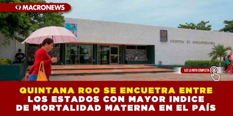 QUINTANA ROO SE ENCUETRA ENTRE LOS ESTADOS CON MAYOR INDICE DE MORTALIDAD MATERNA EN EL PAÍS