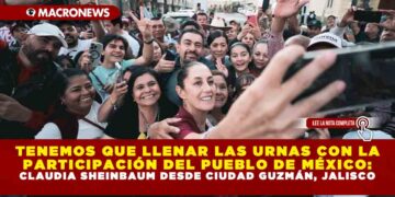 TENEMOS QUE LLENAR LAS URNAS CON LA PARTICIPACIÓN DEL PUEBLO DE MÉXICO: CLAUDIA SHEINBAUM DESDE CIUDAD GUZMÁN, JALISCO