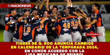 TIGRES DE Q. ROO ANUNCIA CAMBIOS EN CALENDARIO DE LA TEMPORADA 2024, EN COMÚN ACUERDO CON LA LIGA MEXICANA DE BEISBOL