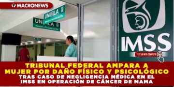 TRIBUNAL FEDERAL AMPARA A MUJER POR DAÑO FÍSICO Y PSICOLÓGICO TRAS CASO DE NEGLIGENCIA MÉDICA EN EL IMSS EN OPERACIÓN DE CÁNCER DE MAMA