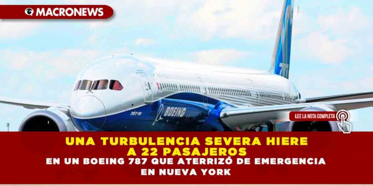 UNA TURBULENCIA SEVERA HIERE A 22 PASAJEROS EN UN BOEING 787 QUE ATERRIZÓ DE EMERGENCIA EN NUEVA YORK