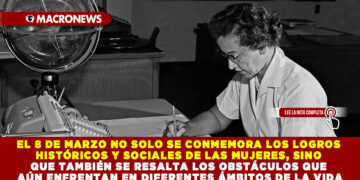 EL 8 DE MARZO NO SOLO SE CONMEMORA LOS LOGROS HISTÓRICOS Y SOCIALES DE LAS MUJERES, SINO QUE TAMBIÉN SE RESALTA LOS OBSTÁCULOS QUE AÚN ENFRENTAN EN DIFERENTES ÁMBITOS DE LA VIDA