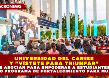 UNIVERSIDAD DEL CARIBE Y «VÍSTETE PARA TRIUNFAR» SE ASOCIAN PARA EMPODERAR A ESTUDIANTES: NUEVO PROGRAMA DE FORTALECIMIENTO PARA MUJERES