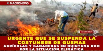 URGENTE QUE SE SUSPENDA LA COSTUMBRE DE QUEMAS AGRÍCOLAS Y GANADERAS EN QUINTANA ROO POR LA SITUACIÓN CLIMÁTICA