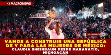 VAMOS A CONSTRUIR UNA REPÚBLICA DE Y PARA LAS MUJERES DE MÉXICO: CLAUDIA SHEINBAUM DESDE MARAVATÍO, MICHOACÁN