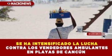 SE HA INTENSIFICADO LA LUCHA CONTRA LOS VENDEDORES AMBULANTES EN PLAYAS DE CANCÚN