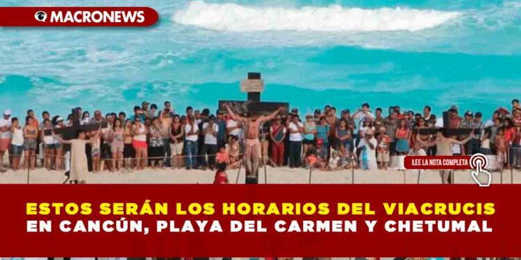 ESTOS SERÁN LOS HORARIOS DEL VIACRUCIS EN CANCÚN, PLAYA DEL CARMEN Y CHETUMAL
