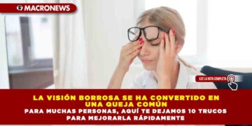 LA VISIÓN BORROSA SE HA CONVERTIDO EN UNA QUEJA COMÚN PARA MUCHAS PERSONAS, AQUÍ TE DEJAMOS 10 TRUCOS PARA MEJORARLA RÁPIDAMENTE