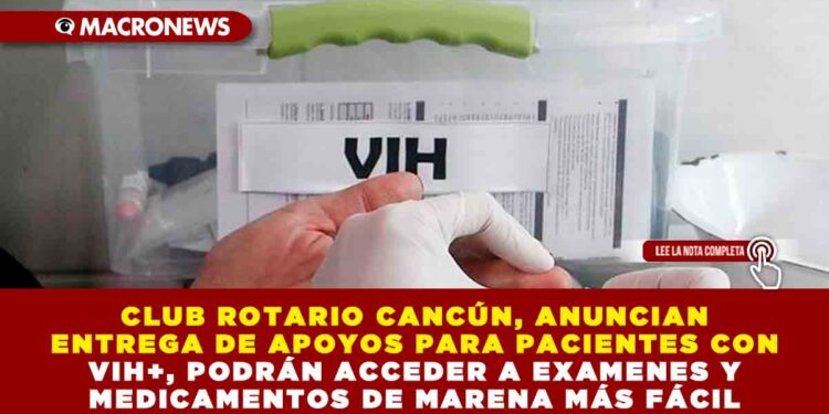 CLUB ROTARIO CANCÚN, ANUNCIAN ENTREGA DE APOYOS PARA PACIENTES CON VIH+, PODRÁN ACCEDER A EXAMENES Y MEDICAMENTOS DE MARENA MÁS FÁCIL
