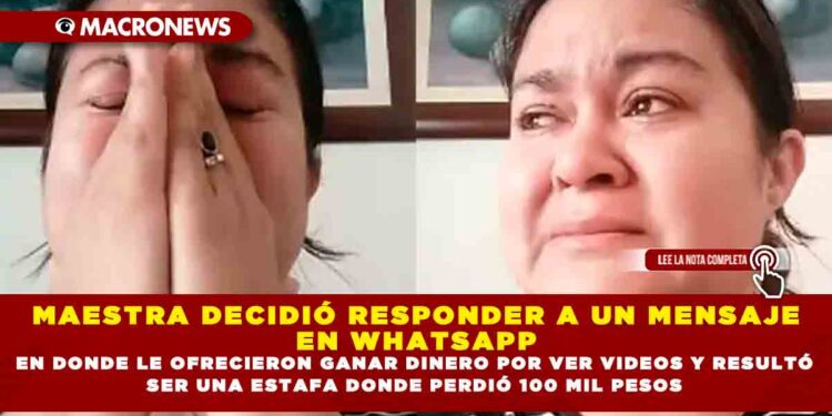 MAESTRA DECIDIÓ RESPONDER A UN MENSAJE EN WHATSAPP EN DONDE LE OFRECIERON GANAR DINERO POR VER VIDEOS Y RESULTÓ SER UNA ESTAFA DONDE PERDIÓ 100 MIL PESOS