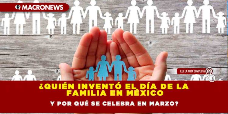 ¿QUIÉN INVENTÓ EL DÍA DE LA FAMILIA EN MÉXICO Y POR QUÉ SE CELEBRA EN MARZO?