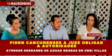 PIDEN CANCUNENSES A JUEZ OBLIGAR A AUTORIDADES ATENDER DERRAMES DE AGUAS NEGRAS EN URBI VILLAS