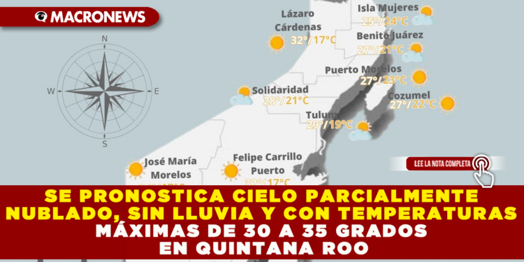 SE PRONOSTICA CIELO PARCIALMENTE NUBLADO, SIN LLUVIA Y CON TEMPERATURAS MÁXIMAS DE 30 A 35 GRADOS EN QUINTANA ROO