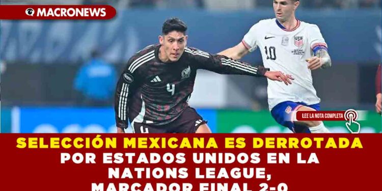 SELECCIÓN MEXICANA ES DERROTADA POR ESTADOS UNIDOS EN LA NATIONS LEAGUE, MARCADOR FINAL 2-0
