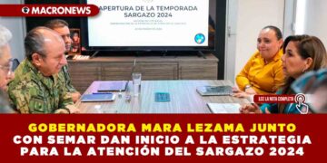 GOBERNADORA MARA LEZAMA JUNTO CON SEMAR DAN INICIO A LA ESTRATEGIA PARA LA ATENCIÓN DEL SARGAZO 2024