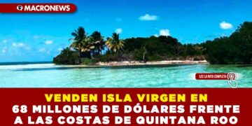 VENDEN ISLA VIRGEN EN 68 MILLONES DE DÓLARES FRENTE A LAS COSTAS DE QUINTANA ROO