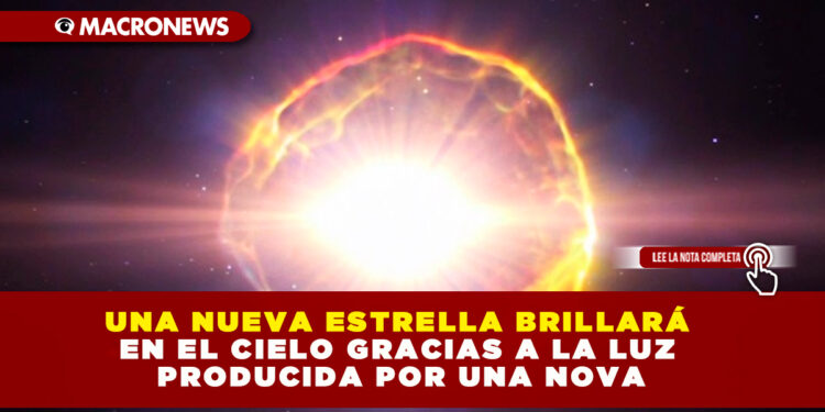 UNA NUEVA ESTRELLA BRILLARÁ EN EL CIELO GRACIAS A LA LUZ PRODUCIDA POR UNA NOVA