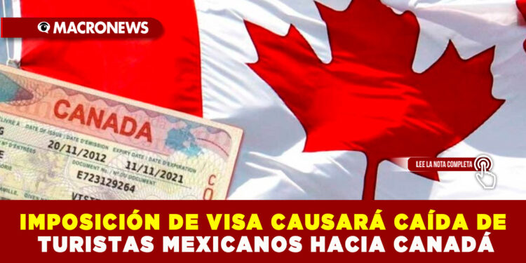 IMPOSICIÓN DE VISA CAUSARÁ CAÍDA DE TURISTAS MEXICANOS HACIA CANADÁ