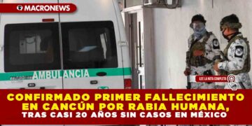 CONFIRMADO PRIMER FALLECIMIENTO EN CANCÚN POR RABIA HUMANA, TRAS CASI 20 AÑOS SIN CASOS EN MÉXICO