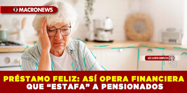 PRÉSTAMO FELIZ: ASÍ OPERA FINANCIERA QUE “ESTAFA” A PENSIONADOS