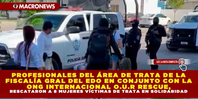 PROFESIONALES DEL ÁREA DE TRATA DE LA FISCALÍA GENERAL DEL ESTADO EN CONJUNTO CON LA ONG INTERNACIONAL O.U.R RESCUE, RESCATARON A 8 MUJERES VÍCTIMAS DE TRATA EN SOLIDARIDAD