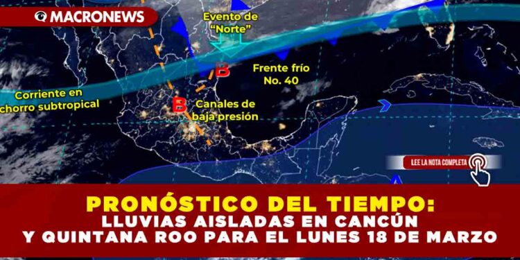 PRONÓSTICO DEL TIEMPO: LLUVIAS AISLADAS EN CANCÚN Y QUINTANA ROO PARA EL LUNES 18 DE MARZO