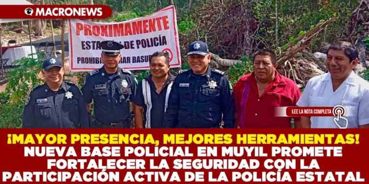 ¡MAYOR PRESENCIA, MEJORES  HERRAMIENTAS!  NUEVA BASE POLICIAL EN MUYIL PROMETE FORTALECER LA SEGURIDAD CON LA PARTICIPACIÓN ACTIVA DE LA POLICÍA ESTATAL