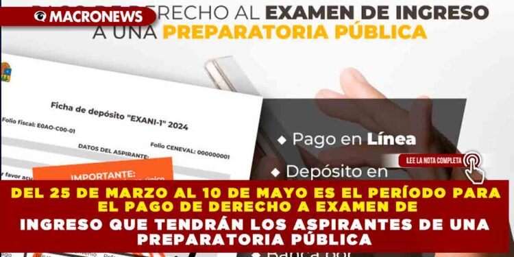 DEL 25 DE MARZO AL 10 DE MAYO ES EL PERÍODO PARA EL PAGO DE DERECHO A EXAMEN DE INGRESO QUE TENDRÁN LOS ASPIRANTES DE UNA PREPARATORIA PÚBLICA