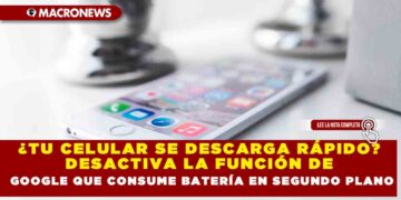 ¿TU CELULAR SE DESCARGA RÁPIDO? DESACTIVA LA FUNCIÓN DE GOOGLE QUE CONSUME BATERÍA EN SEGUNDO PLANO