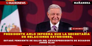 PRESIDENTE AMLO INFORMA QUE LA SECRETARIA DE RELACIONES EXTERIORES, ESTARÁ PENDIENTE DE SALUD DEL EXVICEPRESIDENTE DE ECUADOR JORGE GLAS