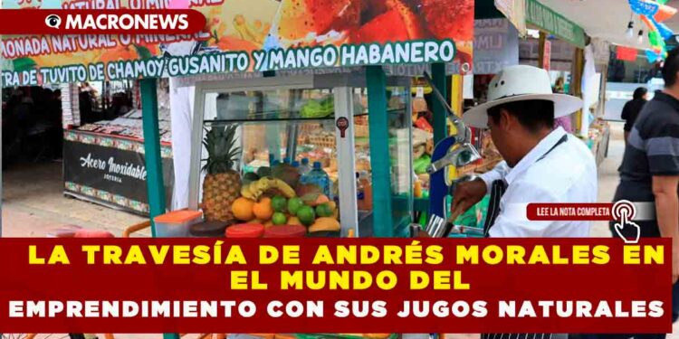 LA TRAVESÍA DE ANDRÉS MORALES EN EL MUNDO DEL EMPRENDIMIENTO CON SUS JUGOS NATURALES
