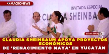 CLAUDIA SHEINBAUM APOYA PROYECTOS ECONÓMICOS DE ‘RENACIMIENTO MAYA’ EN YUCATÁN