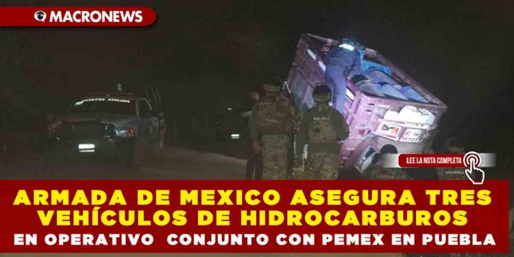 ARMADA DE MEXICO ASEGURA TRES VEHÍCULOS DE HIDROCARBUROS EN OPERATIVO  CONJUNTO CON PEMEX EN PUEBLA