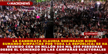 LA CANDIDATA CLAUDIA SHEINBAUM SIGUE SUMANDO SIMPATÍAS POR TODA LA REPÚBLICA; SE HA REUNIDO CON UN MILLÓN 504 MIL 200 PERSONAS DESDE EL COMIENZO DE LAS CAMPAÑAS ELECTORALES