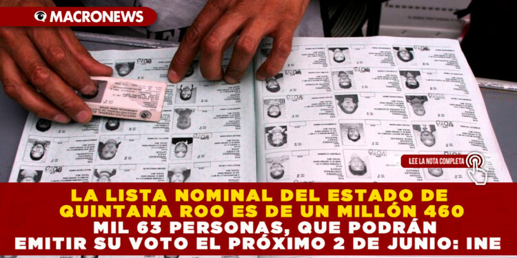 LA LISTA NOMINAL DEL ESTADO DE QUINTANA ROO ES DE UN MILLÓN 460 MIL 63 PERSONAS, QUE PODRÁN EMITIR SU VOTO EL PRÓXIMO 2 DE JUNIO: INE