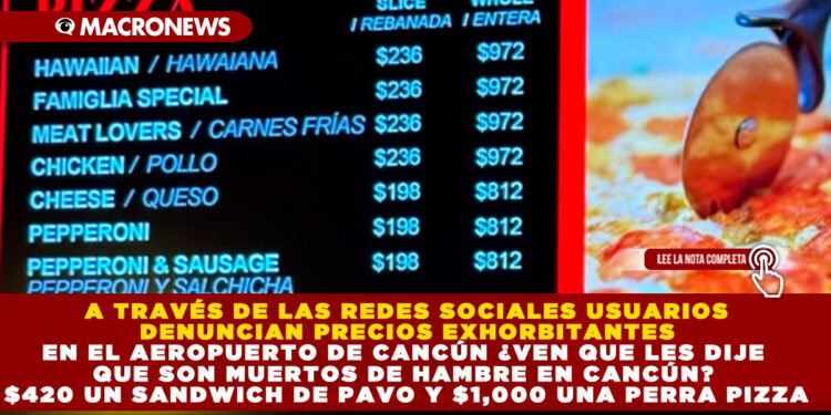 A TRAVÉS DE LAS REDES SOCIALES USUARIOS DENUNCIAN PRECIOS EXHORBITANTES EN EL AEROPUERTO DE CANCÚN «¿VEN QUE LES DIJE QUE SON MUERTOS DE HAMBRE EN CANCÚN? $420 UN SANDWICH DE PAVO Y $1,000 UNA PERRA PIZZA»