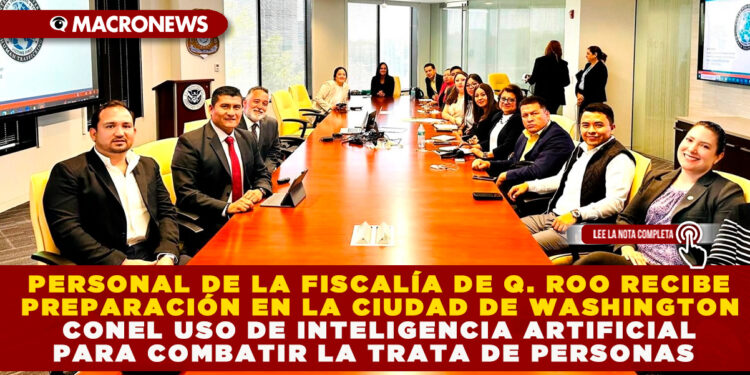 PERSONAL DE LA FISCALÍA DE Q. ROO RECIBE PREPARACIÓN EN LA CIUDAD DE WASHINGTON CON EL USO DE INTELIGENCIA ARTIFICIAL PARA COMBATIR LA TRATA DE PERSONAS