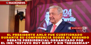 EL PRESIDENTE AMLO FUE CUESTIONADO DURANTE SU CONFERENCIA SOBRE EL SEGUNDO DEBATE PRESIDENCIAL ORGANIZADO POR EL INE: “ESTUVO MUY BIEN” Y SIN “GROSERÍAS”