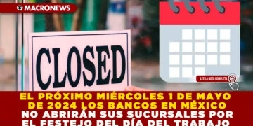 EL PRÓXIMO MIÉRCOLES 1 DE MAYO DE 2024 LOS BANCOS EN MÉXICO NO ABRIRÁN SUS SUCURSALES POR EL FESTEJO DEL DÍA DEL TRABAJO