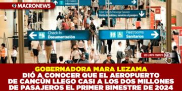 GOBERNADORA MARA LEZAMA DIÓ A CONOCER QUE EL AEROPUERTO DE CANCÚN LLEGO CASI A LOS DOS MILLONES DE PASAJEROS EL PRIMER BIMESTRE DE 2024