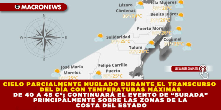 CIELO PARCIALMENTE NUBLADO DURANTE EL TRANSCURSO DEL DÍA CON TEMPERATURAS DE 40 A 45 °C; CONTINUARÁ EL EVENTO DE “SURADA” SOBRE LA COSTA DEL ESTADO