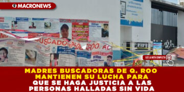 MADRES BUSCADORAS DE Q. ROO MANTIENEN SU LUCHA PARA QUE SE HAGA JUSTICIA A LAS PERSONAS HALLADAS SIN VIDA