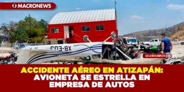 ACCIDENTE AÉREO EN ATIZAPÁN: AVIONETA SE ESTRELLA EN EMPRESA DE AUTOS
