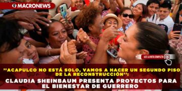 ’’ACAPULCO NO ESTÁ SOLO, VAMOS A HACER UN SEGUNDO PISO DE LA RECONSTRUCCIÓN’’: CLAUDIA SHEINBAUM PRESENTA PROYECTOS PARA EL BIENESTAR DE GUERRERO