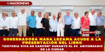 GOBERNADORA MARA LEZAMA ACUDE A LA PRESENTACIÓN DEL LIBRO «HISTORIA VIVA DE CANCÚN» DURANTE EL 54 ANIVERSARIO DE LA CIUDAD