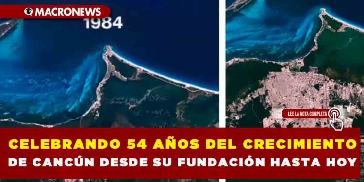 CELEBRANDO 54 AÑOS DEL CRECIMIENTO DE CANCÚN DESDE SU FUNDACIÓN HASTA HOY
