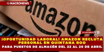 ¡OPORTUNIDAD LABORAL! AMAZON RECLUTA PERSONAL EN QUINTANA ROO PARA PUESTOS DE ALMACÉN DEL 22 AL 26 DE ABRIL